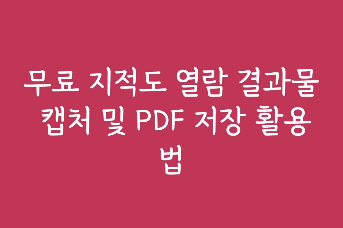 무료 지적도 열람 결과물 캡처 및 PDF 저장 활용법