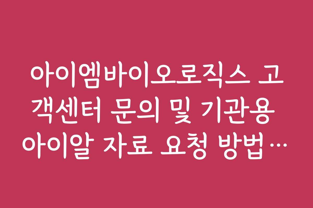 아이엠바이오로직스 고객센터 문의 및 기관용 아이알 자료 요청 방법 안내