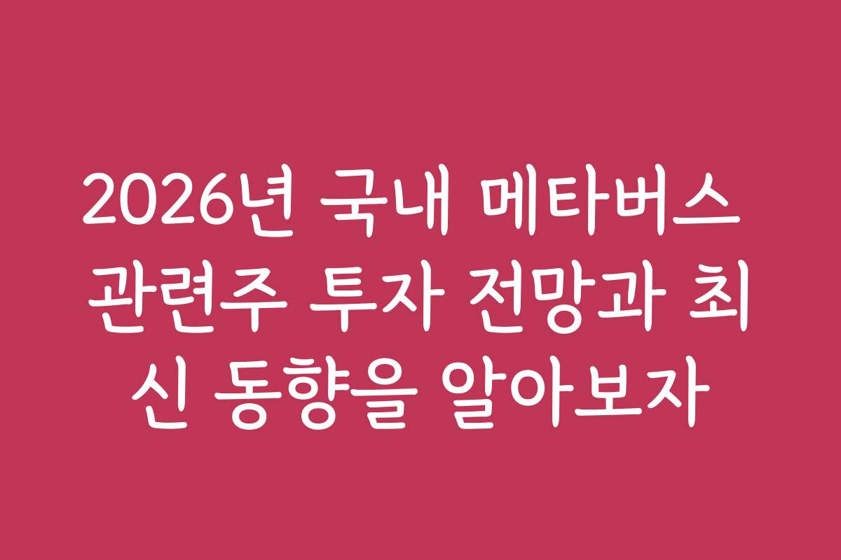 2026년 국내 메타버스 관련주 투자 전망과 최신 동향을 알아보자