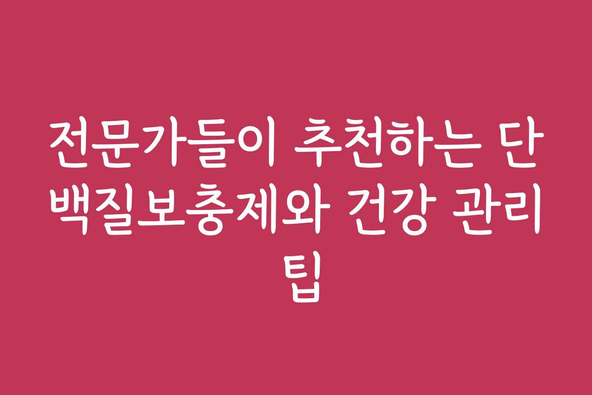 전문가들이 추천하는 단백질보충제와 건강 관리 팁
