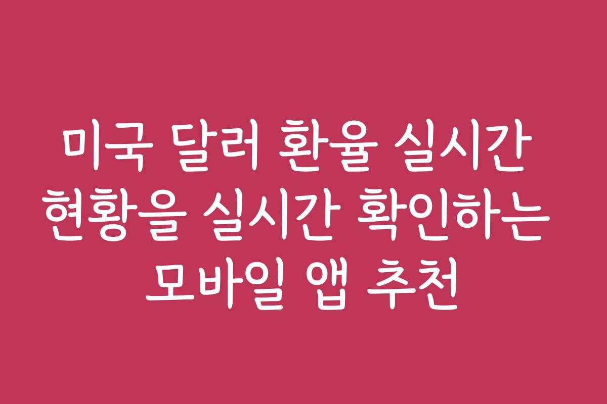 미국 달러 환율 실시간 현황을 실시간 확인하는 모바일 앱 추천
