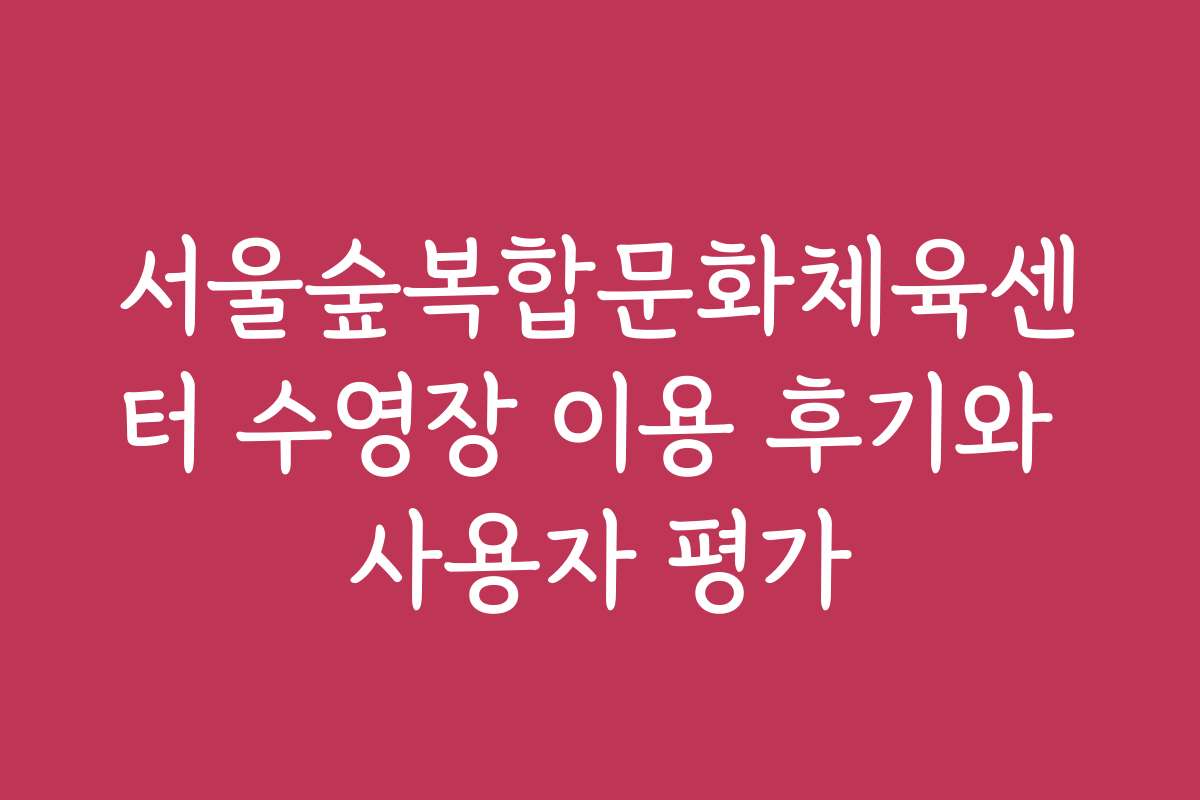 서울숲복합문화체육센터 수영장 이용 후기와 사용자 평가