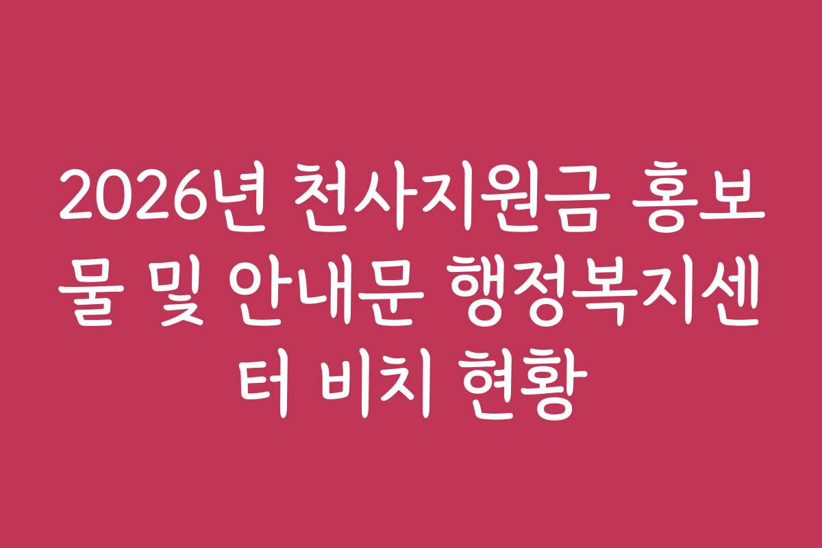 2026년 천사지원금 홍보물 및 안내문 행정복지센터 비치 현황