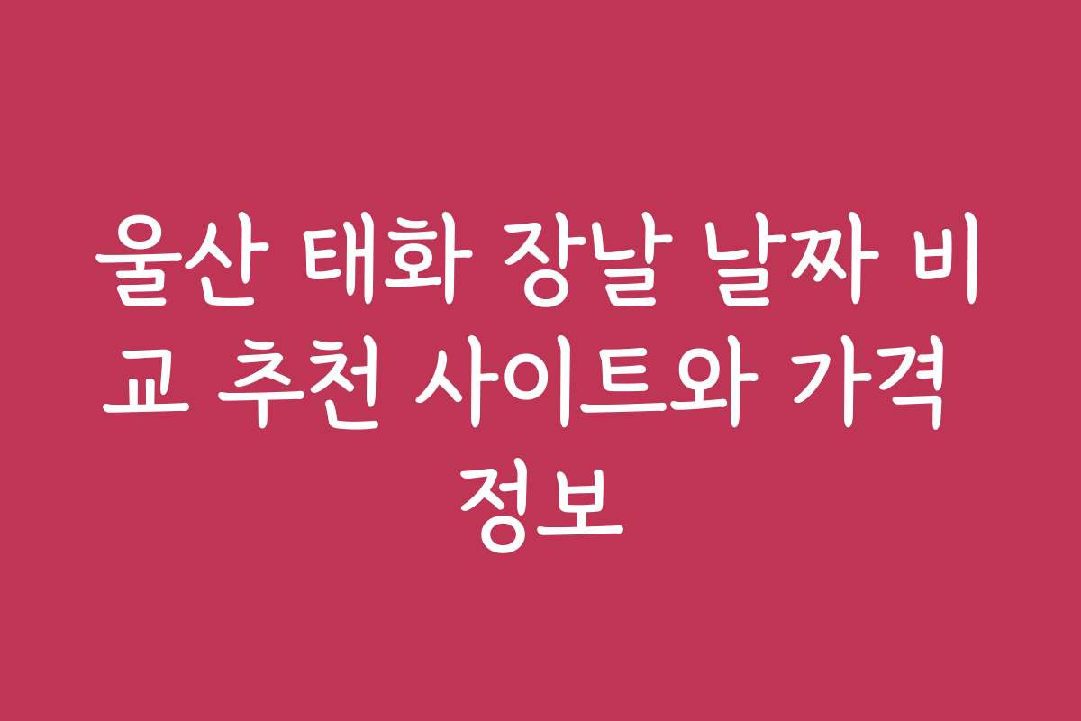 울산 태화 장날 날짜 비교 추천 사이트와 가격 정보