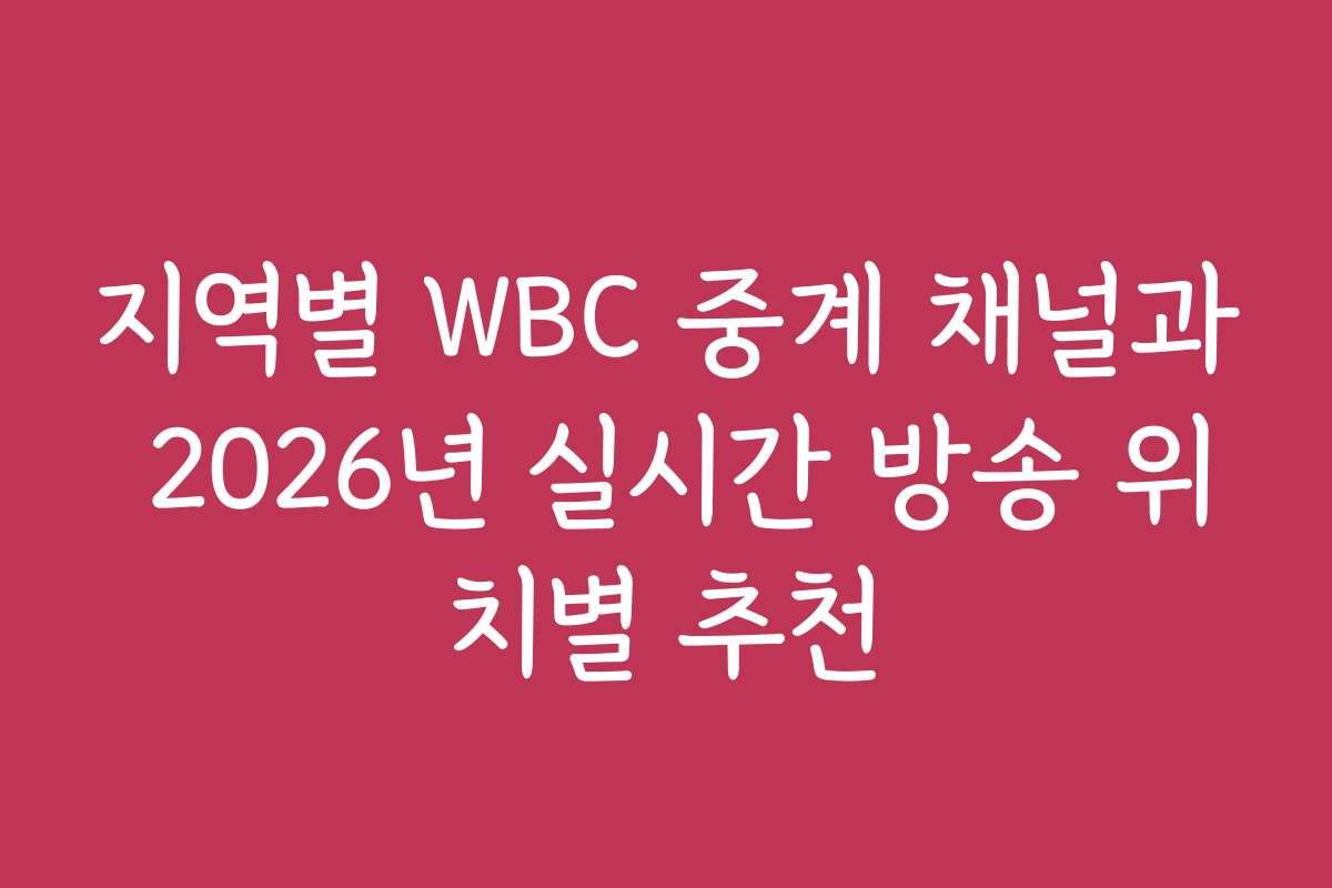 지역별 WBC 중계 채널과 2026년 실시간 방송 위치별 추천