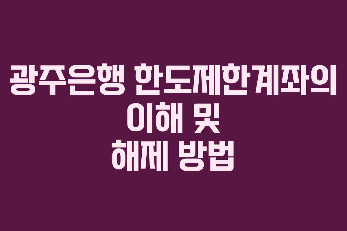 광주은행 한도제한계좌의 이해 및 해제 방법