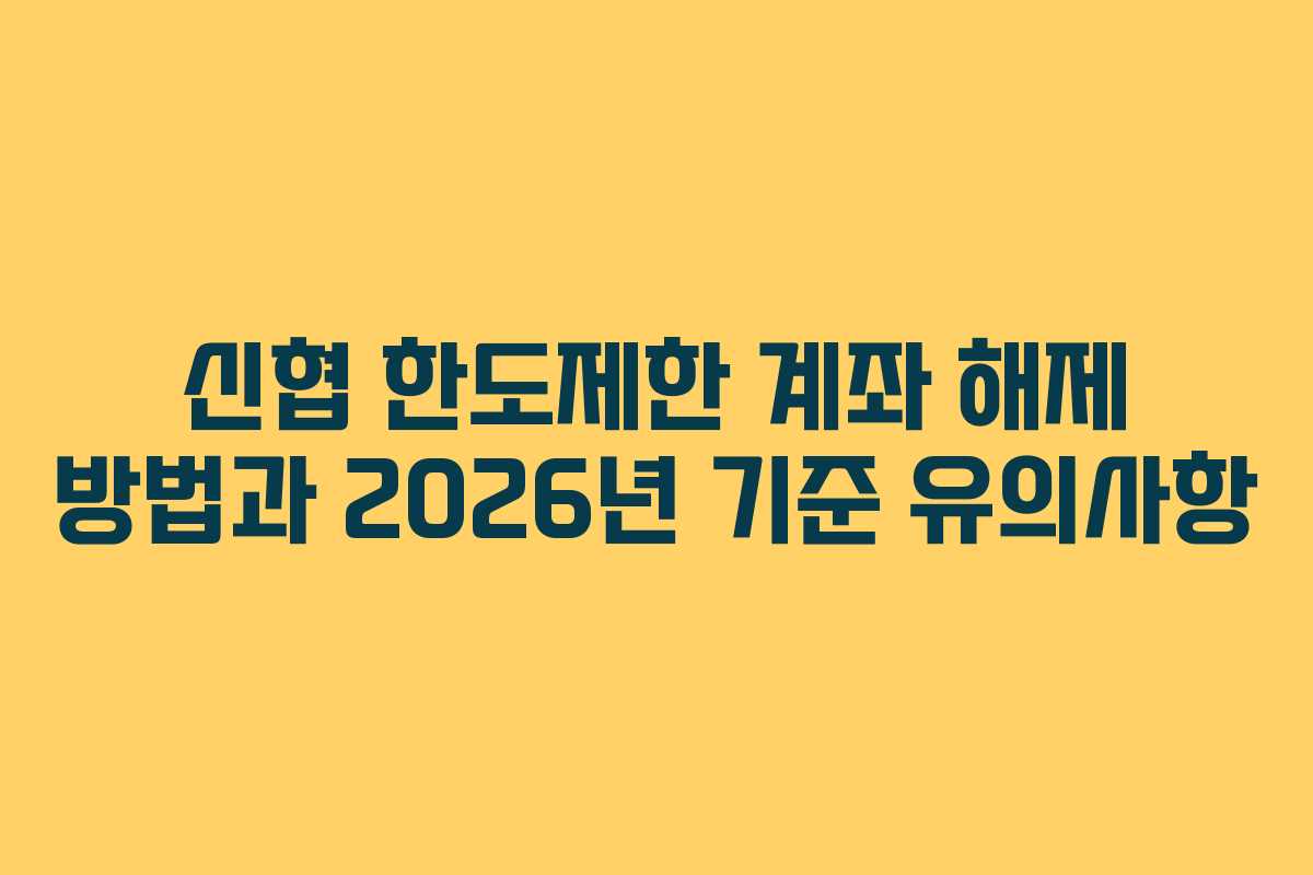 신협 한도제한 계좌 해제 방법과 2026년 기준 유의사항
