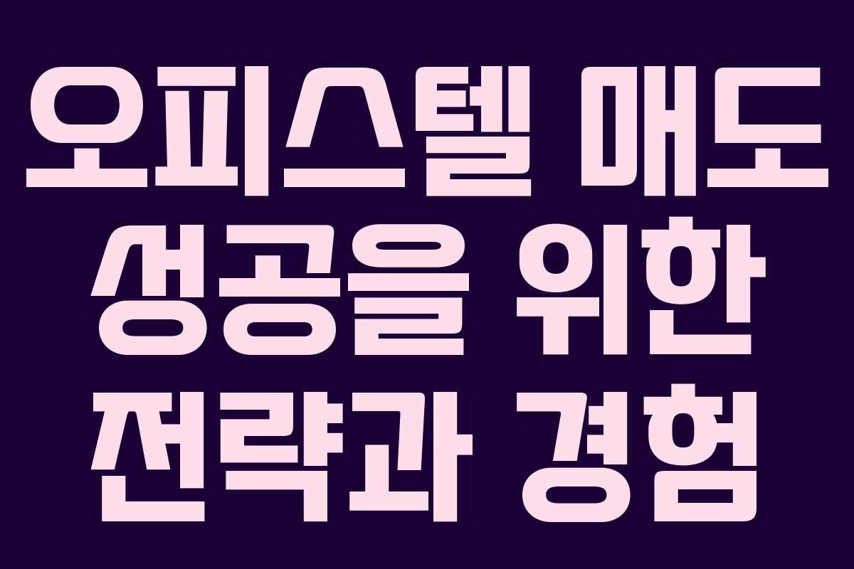 오피스텔 매도 성공을 위한 전략과 경험