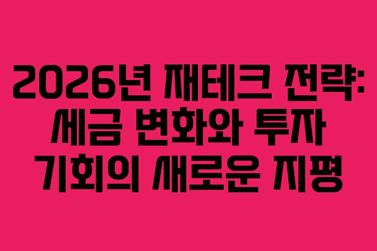 2026년 재테크 전략: 세금 변화와 투자 기회의 새로운 지평