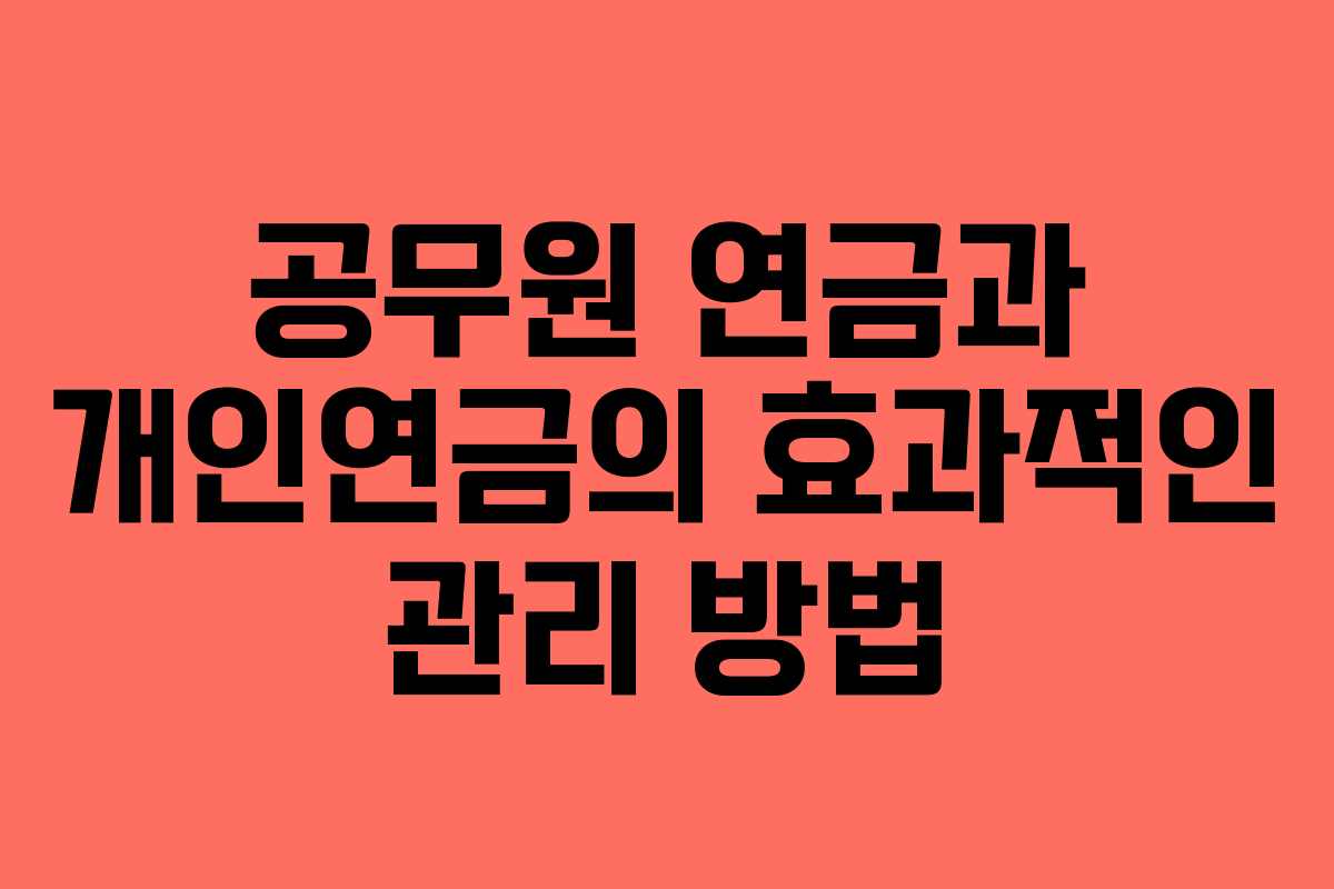 공무원 연금과 개인연금의 효과적인 관리 방법