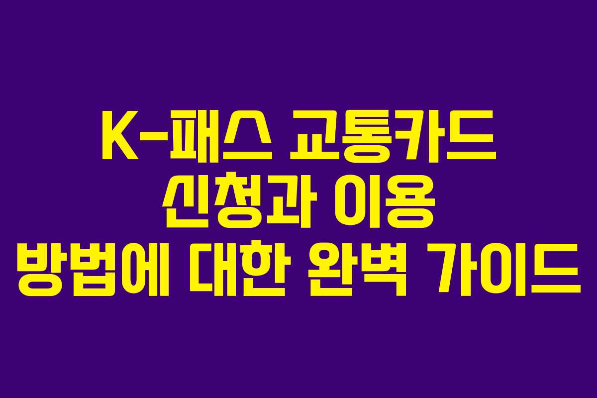 K-패스 교통카드 신청과 이용 방법에 대한 완벽 가이드