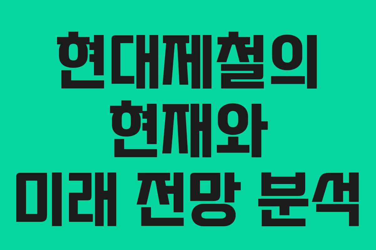 현대제철의 현재와 미래 전망 분석