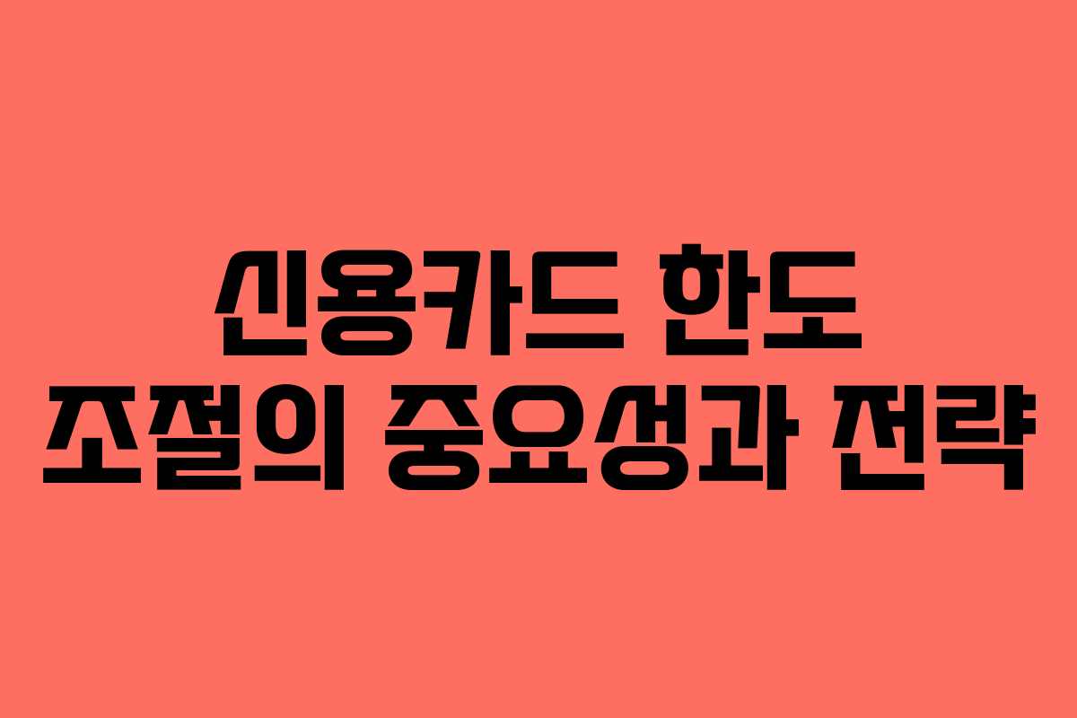 신용카드 한도 조절의 중요성과 전략