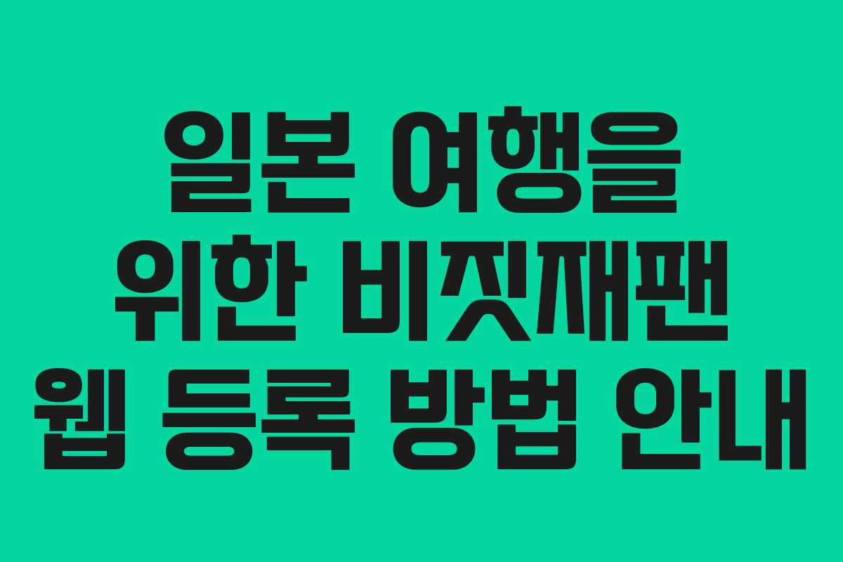 일본 여행을 위한 비짓재팬 웹 등록 방법 안내