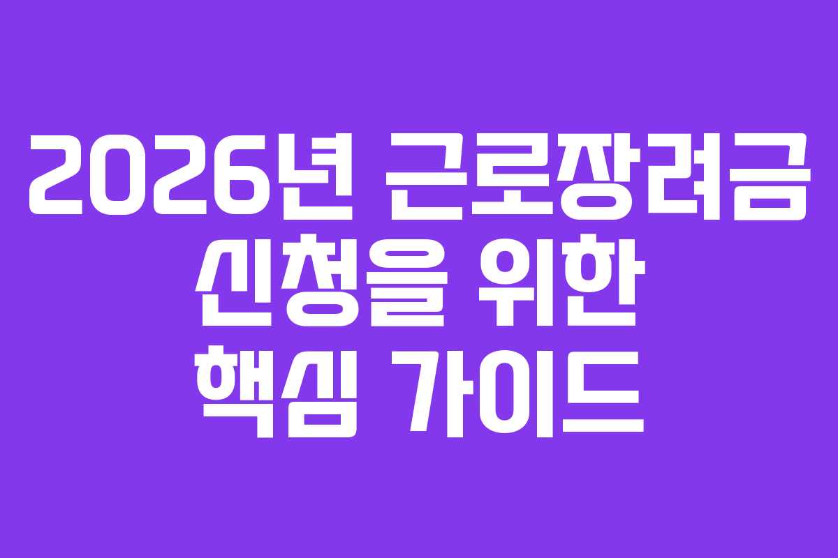 2026년 근로장려금 신청을 위한 핵심 가이드