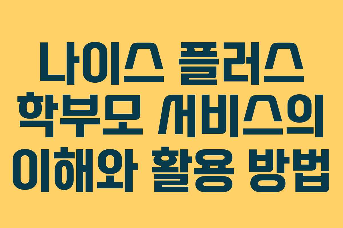 나이스 플러스 학부모 서비스의 이해와 활용 방법