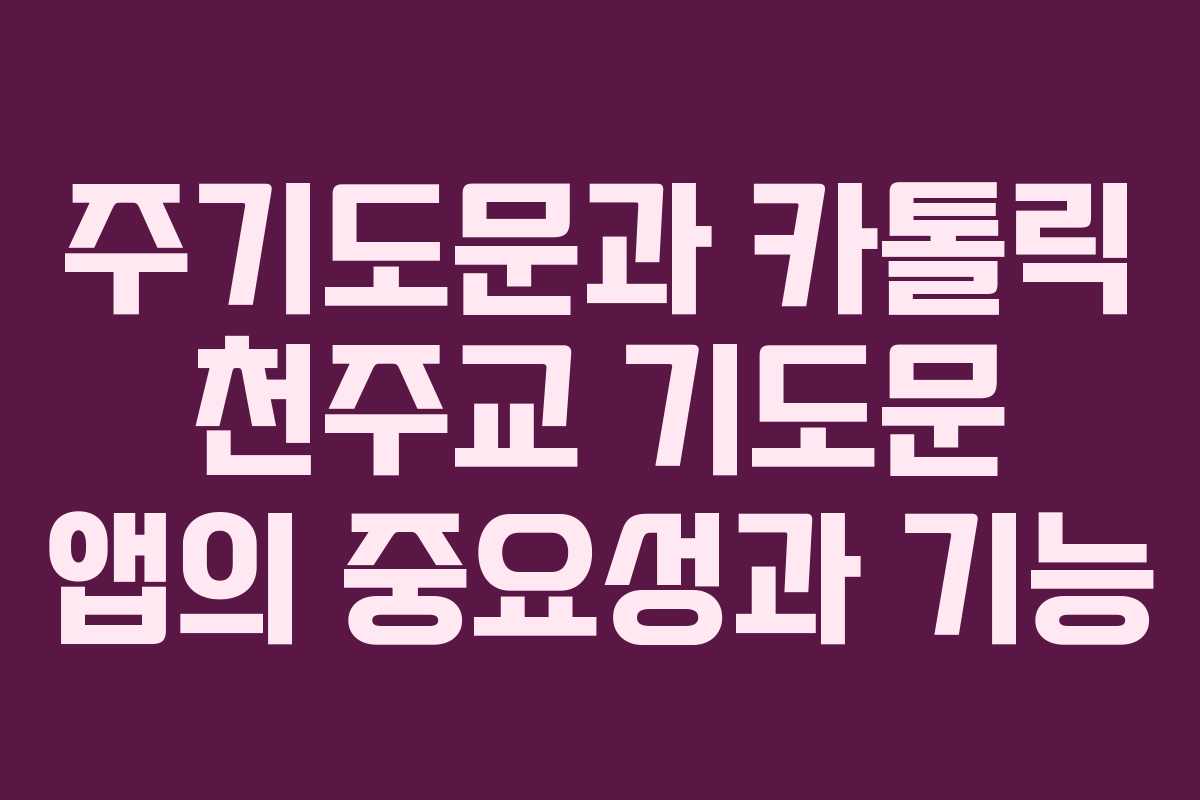 주기도문과 카톨릭 천주교 기도문 앱의 중요성과 기능