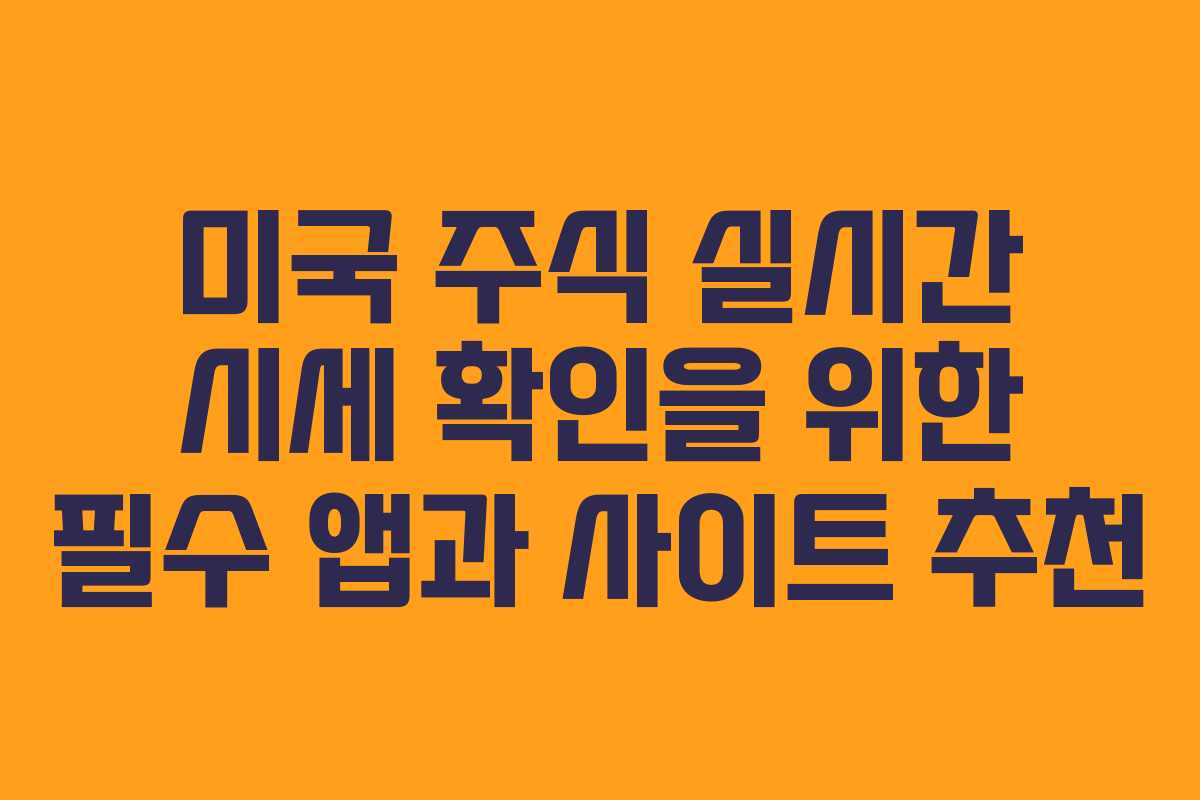 미국 주식 실시간 시세 확인을 위한 필수 앱과 사이트 추천