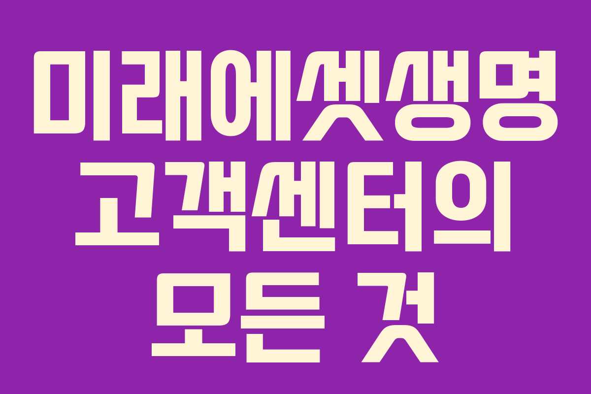 미래에셋생명 고객센터의 모든 것