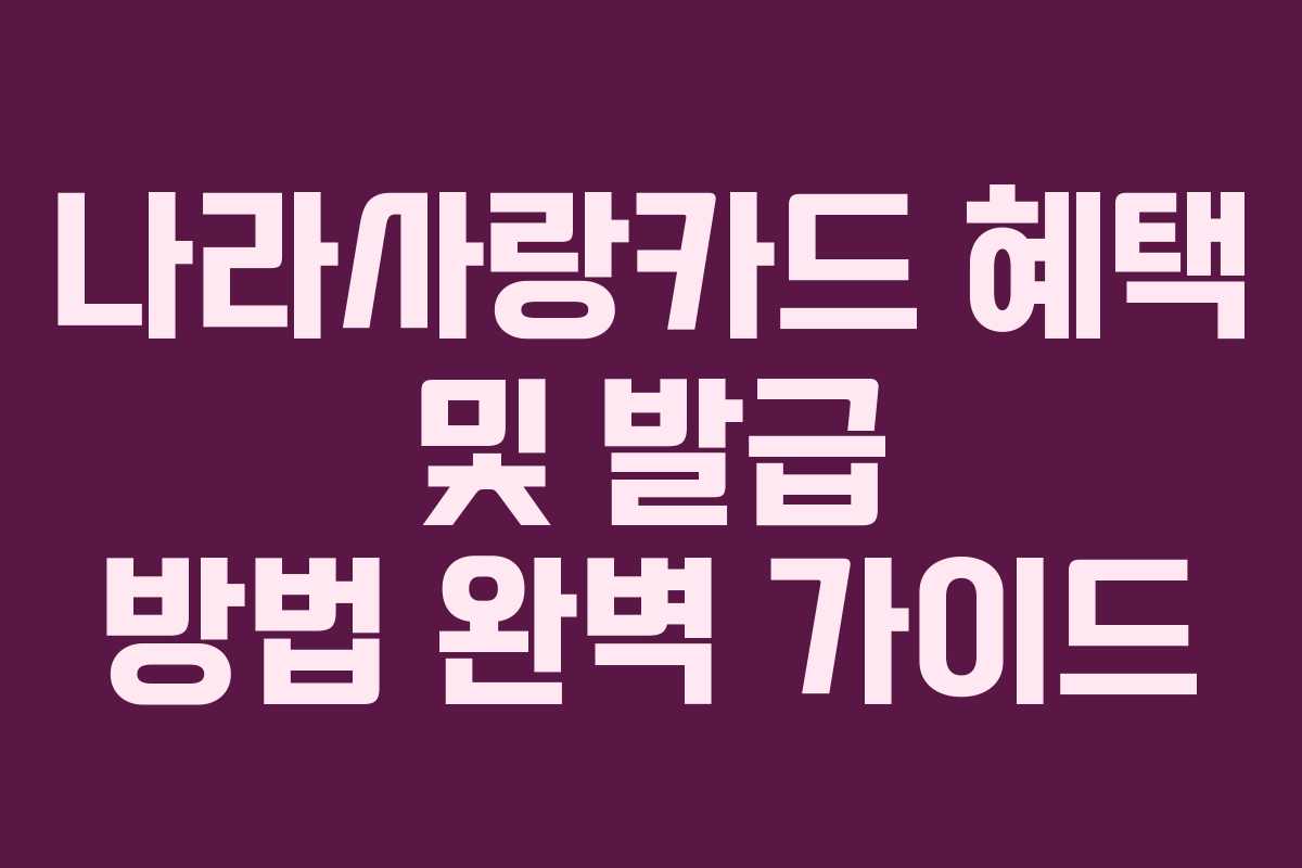 나라사랑카드 혜택 및 발급 방법 완벽 가이드