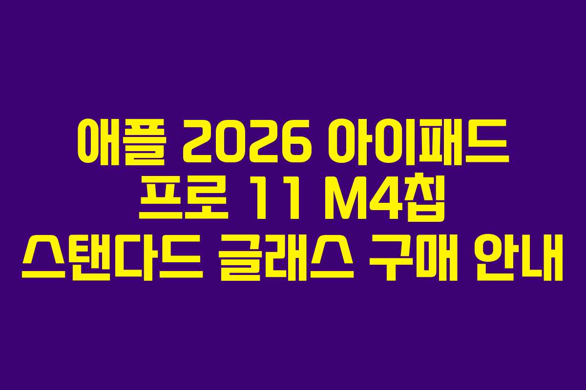 애플 2026 아이패드 프로 11 M4칩 스탠다드 글래스 구매 안내