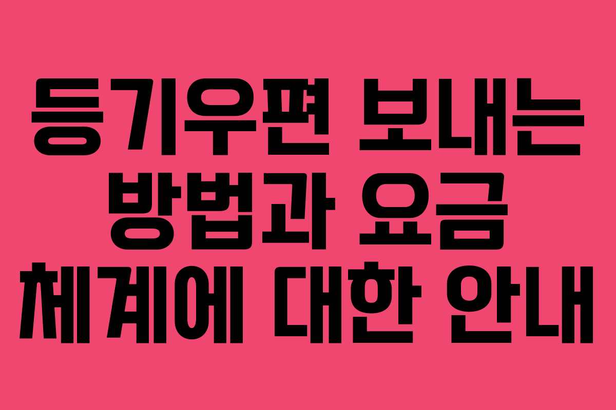 등기우편 보내는 방법과 요금 체계에 대한 안내
