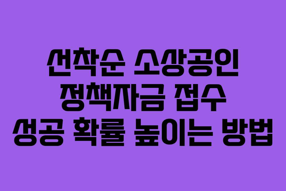 선착순 소상공인 정책자금 접수 성공 확률 높이는 방법