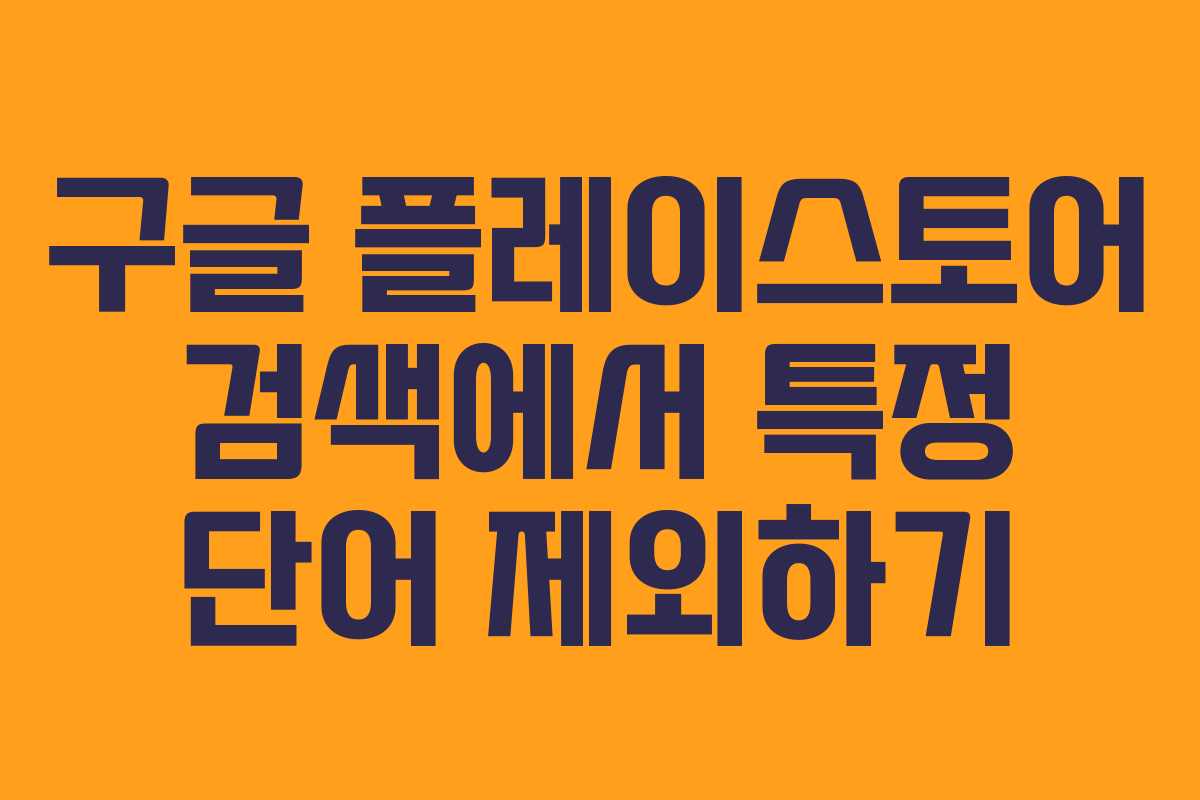 구글 플레이스토어 검색에서 특정 단어 제외하기