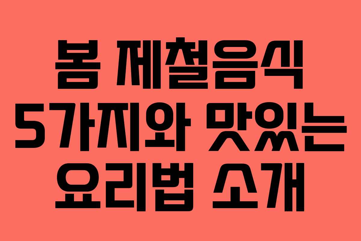 봄 제철음식 5가지와 맛있는 요리법 소개