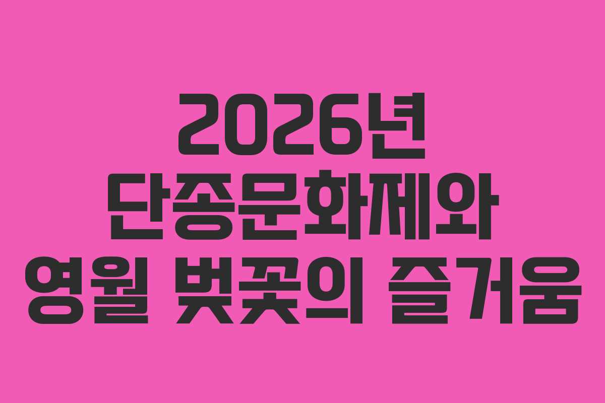 2026년 단종문화제와 영월 벚꽃의 즐거움