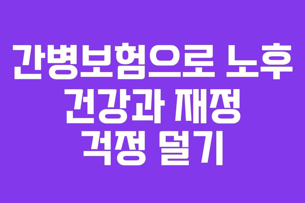 간병보험으로 노후 건강과 재정 걱정 덜기