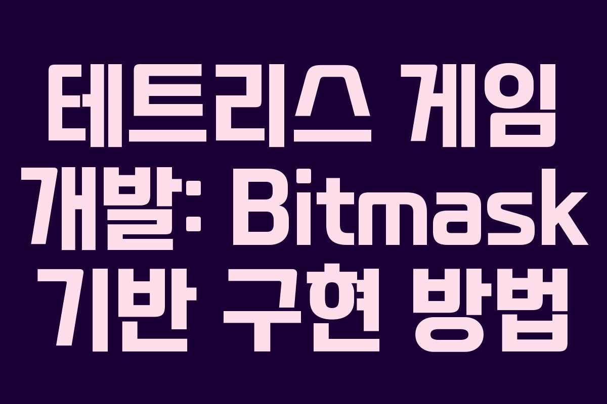 테트리스 게임 개발: Bitmask 기반 구현 방법
