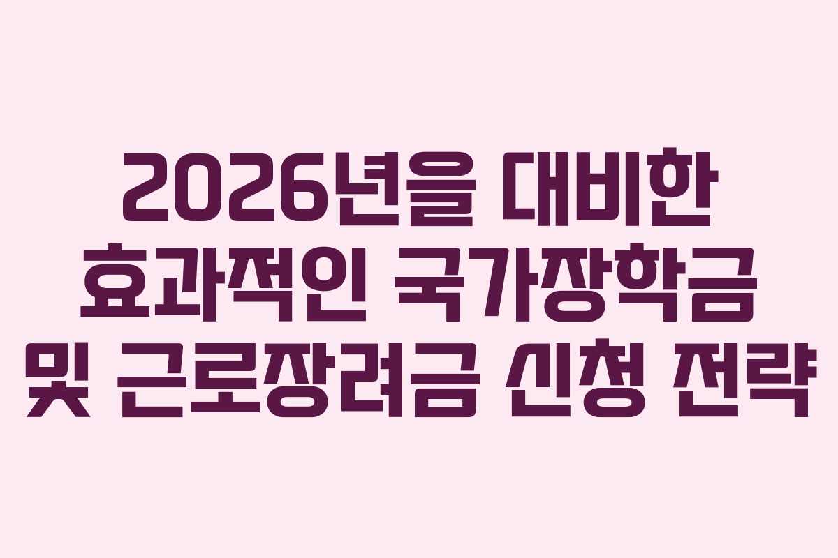 2026년을 대비한 효과적인 국가장학금 및 근로장려금 신청 전략
