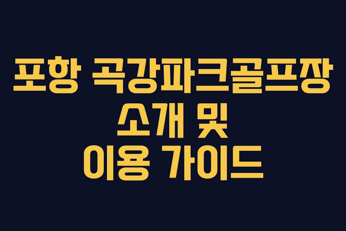 포항 곡강파크골프장 소개 및 이용 가이드