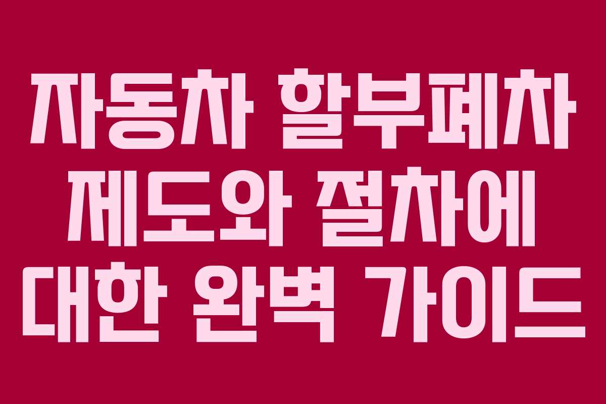 자동차-할부폐차-제도와-절차에-대한-완벽-가이드