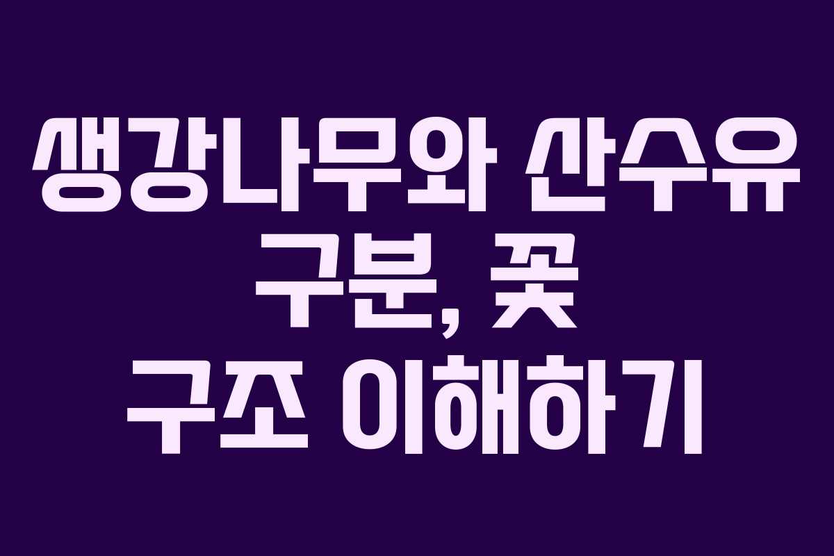 생강나무와 산수유 구분, 꽃 구조 이해하기
