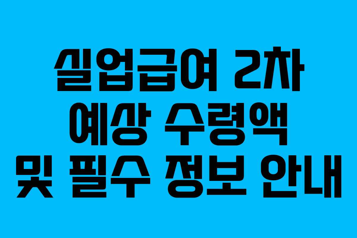 실업급여 2차 예상 수령액 및 필수 정보 안내