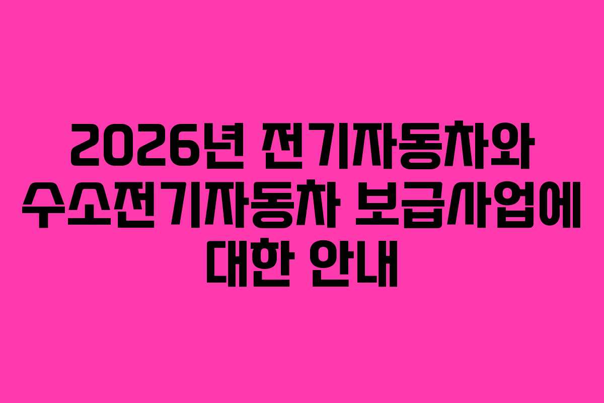 2026년 전기자동차와 수소전기자동차 보급사업에 대한 안내