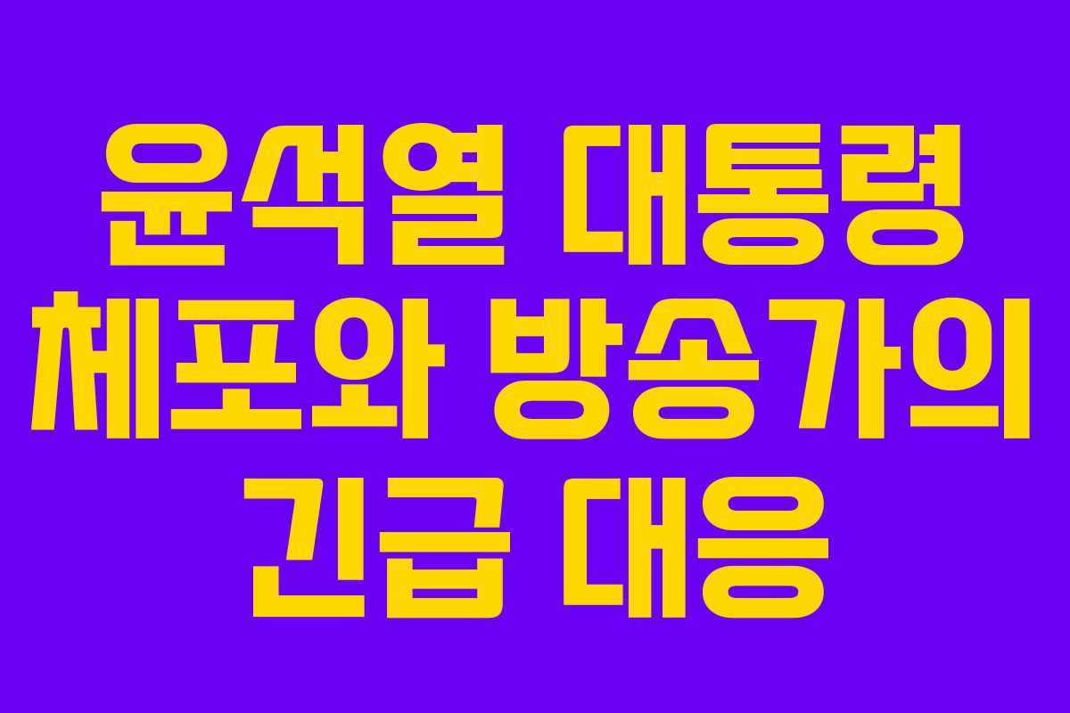 윤석열 대통령 체포와 방송가의 긴급 대응