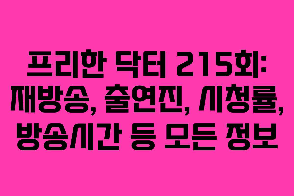 프리한 닥터 215회: 재방송, 출연진, 시청률, 방송시간 등 모든 정보