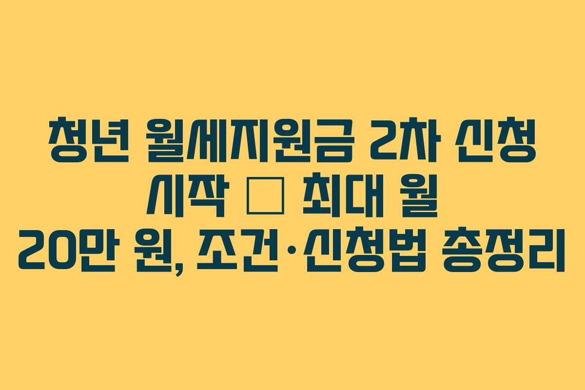청년 월세지원금 2차 신청 시작 – 최대 월 20만 원, 조건·신청법 총정리
