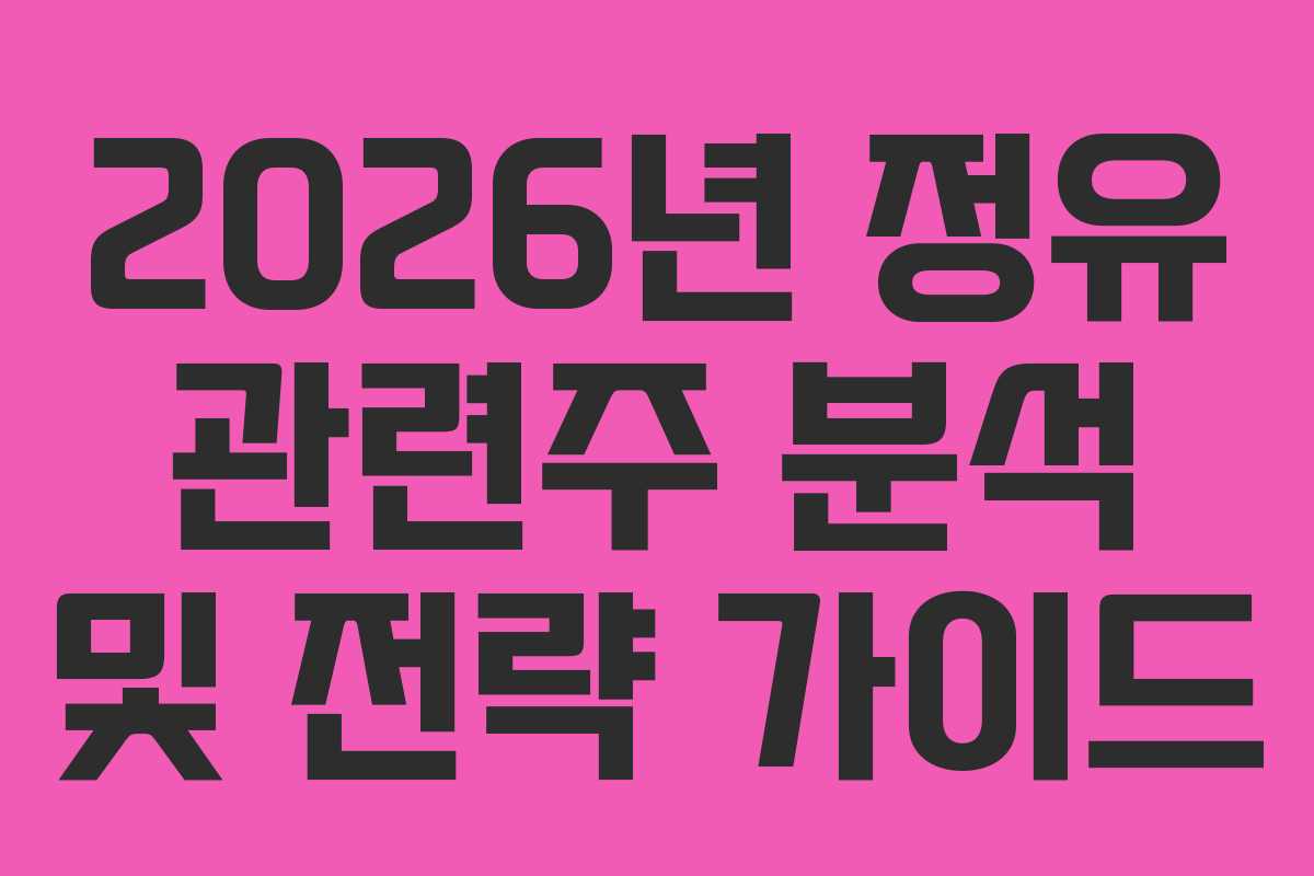 2026년 정유 관련주 분석 및 전략 가이드