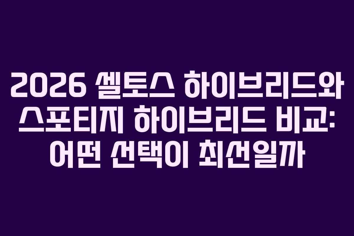 2026 셀토스 하이브리드와 스포티지 하이브리드 비교: 어떤 선택이 최선일까