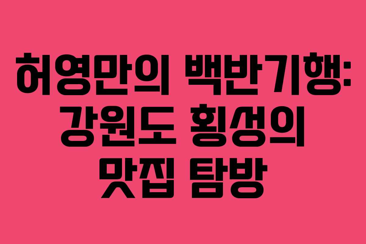 허영만의 백반기행: 강원도 횡성의 맛집 탐방