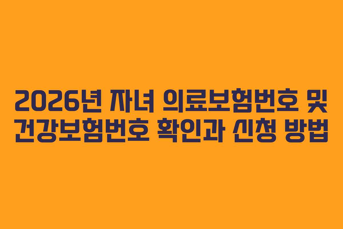 2026년 자녀 의료보험번호 및 건강보험번호 확인과 신청 방법