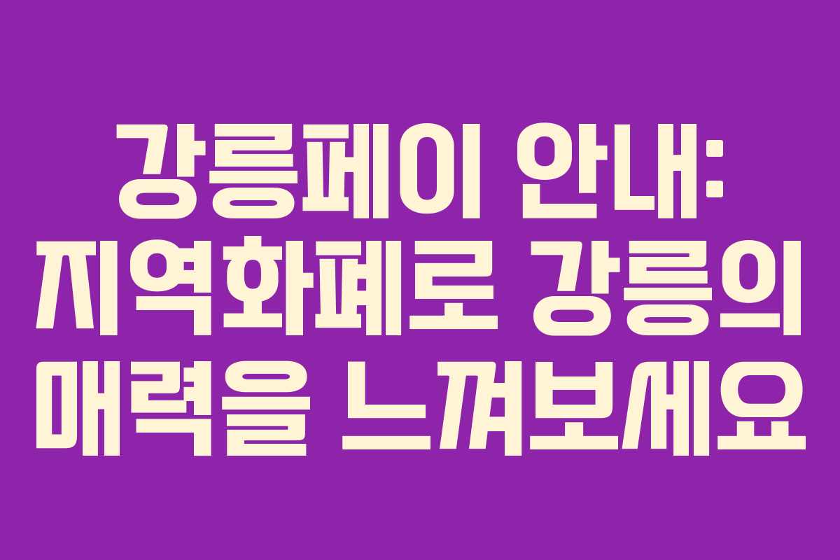 강릉페이 안내: 지역화폐로 강릉의 매력을 느껴보세요
