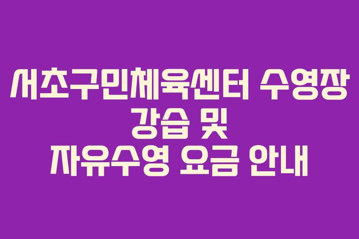 서초구민체육센터 수영장 강습 및 자유수영 요금 안내