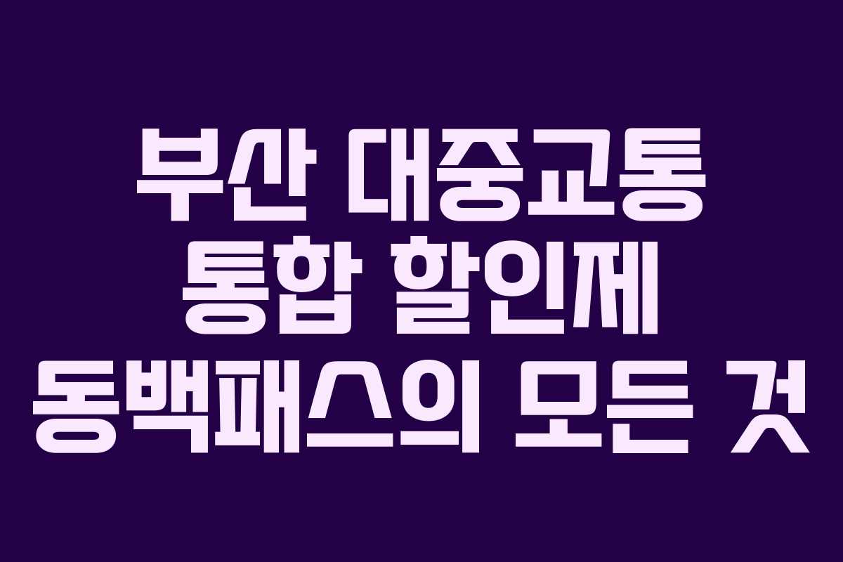 부산 대중교통 통합 할인제 동백패스의 모든 것