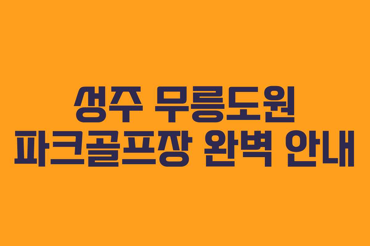 성주 무릉도원 파크골프장 완벽 안내