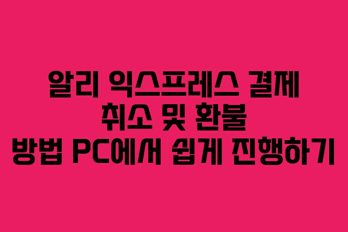 알리 익스프레스 결제 취소 및 환불 방법 PC에서 쉽게 진행하기